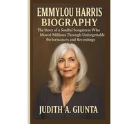 EMMYLOU HARRIS BIOGRAPHY: The Story of a Soulful Songstress Who Moved Millions Through Unforgettable Performances and Recordings
