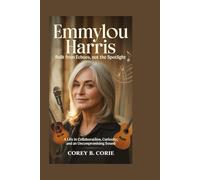 Emmylou Harris: Built From Echoes, Not the Spotlight: A Life in Collaboration, Curiosity, and an Uncompromising Sound