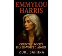 Emmylou Harris: Country Rock’s Silver-Voiced Angel: Tracing five decades of artistry from Gram Parsons to Wrecking Ball, the Ryman revival, and the global rise of Americana