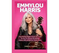 EMMYLOU HARRIS: From Backup Singer to Iconic Solo Artist - The Story of a Musician Who Blended Country, Folk, and Rock Into Timeless Classics