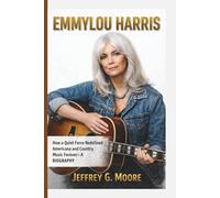 EMMYLOU HARRIS: How a Quiet Force Redefined Americana and Country Music Forever- A BIOGRAPHY