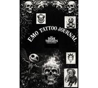 EMO TATTOO JOURNAL: My Dark Thoughts About Ink, Explore Tattoo Ideas, Sketch Your Designs & Unlock Exclusive Emo Ink Inspiration