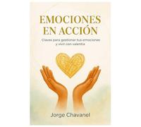 Emociones en acción: De la inseguridad a la acción: Herramientas prácticas para gestionar tus emociones, superar el miedo y construir una vida con valentía y propósito