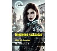 Emociones Hackeadas: Crónica de la Ciber psique