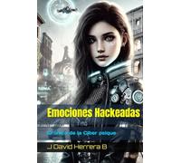 Emociones Hackeadas: Crónica de la Ciber psique