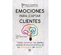 Emociones para Captar Clientes: Cómo aumentar tus clientes usando el neuromarketing en tus estrategias de ventas: 1 (Cerebroemprendedor.com)