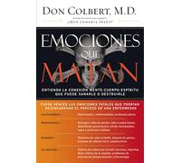 Emociones que matan: Entienda la conexión mente-cuerpo-espíritu que puede sanarle o destruirle