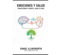 Emociones y Salud: Transforma tu mente, sana tu vida