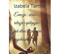 Emocje , stres , relacje i epilepsja- jak dbać o zdrowie psychiczne ?