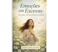 Emoções em Excesso: Psicanálise e fé para libertar o coração