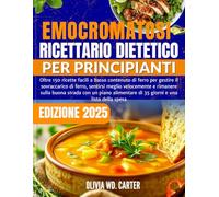 EMOCROMATOSI RICETTARIO DIETETICO PER PRINCIPIANTI: Oltre 150 ricette facili a basso contenuto di ferro per gestire il sovraccarico di ferro, sentirsi ... un piano alimentare di 35 giorni e una lista