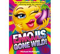 Emojis Gone Wild: An Orgasmically Seductive Emoji Coloring Book for Adults (Emojis Gone Wild Adults Coloring Book Series)
