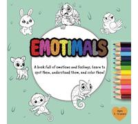 Emotimals: A book full of emotions and feelings. Learn to spot them, understand them, and color them in!