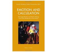 Emotion and Calculation: Marriage Markets and Match Making from Early Modernity to the Present: 14 (Literatur Und Ökonomie)