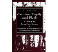 Emotion, Depth, and Flesh: A Study of Sensitive Space: Reflections on Merleau-Ponty's Philosophy of Embodiment