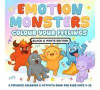 Emotion Monsters: Colour Your Feelings (Black & White Edition): A Feelings Colouring & Activity Book for Kids Ages 4-10