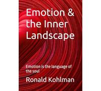 Emotion & the Inner Landscape: Emotion is the language of the soul (What Is? - A Journey Into Life’s Deepest Questions)