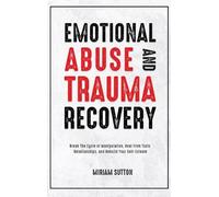 Emotional Abuse and Trauma Recovery: Break The Cycle of Manipulation, Heal From Toxic Relationships, and Rebuild Your Self-Esteem