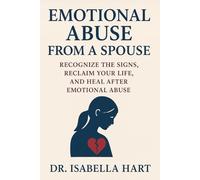 Emotional Abuse from a Spouse: Recognize the Signs, Reclaim Your Life, and Heal After Emotional Abuse