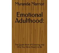 Emotional Adulthood:: The Quiet Work of Growing into Who You Were Meant to Be