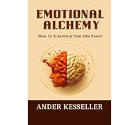 Emotional Alchemy: How To Transform Pain Into Power