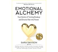 Emotional Alchemy: The True Stories of Turning Breakup and Divorce Pain into Power