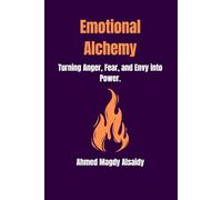 Emotional Alchemy: Turning Anger, Fear, and Envy into Power and Focus (The Human Code)