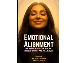 Emotional Alignment: The Hidden Science of Healing Through Thought and Awareness