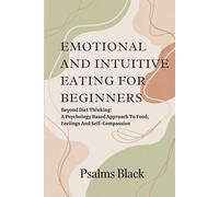 Emotional And Intuitive Eating For Beginners: Beyond Diet Thinking: A Psychology Based Approach to Food, Feelings and self Compassion