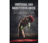 Emotional and Narcissistic Abuse: The Complete Survival Guide to Understanding Narcissism, Escaping the Narcissist in a Toxic Relationship Forever, and Your Road to Recovery
