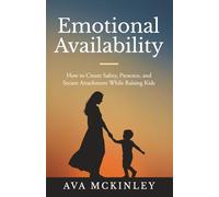 Emotional Availability: How to Create Safety, Presence, and Secure Attachment While Raising Kids: 4 (Cycle-Breaking Parenting Series)