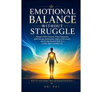 Emotional Balance Without Struggle: Manage ADHD Emotions, Reduce Impulsivity, Build Stronger Relationships, Improve Self-Control, and Develop Practical Skills for a Calmer, More Confident Life