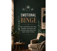 Emotional binge: Why you reach for food, screens, shopping, and distractions when you don’t want to feel