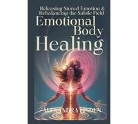 EMOTIONAL BODY HEALING: Releasing Stored Emotion & Rebalancing the Subtle Field (2nd TIER Energy Healing INTERMEDIATE SERIES - Deepening the Flow of Energy)