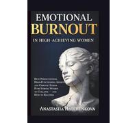 Emotional Burnout in Ambitious Women: How Perfectionism, High-Functioning Anxiety, and Chronic Stress Push Strong Women to Collapse - and How to Recover