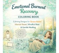 Emotional Burnout Recovery Coloring Book for Adults: Calming Designs for Stress Relief, Mental Reset, Emotional Healing & Quiet Mind Restoration (The ... Emotional Wellness Coloring Books for Adults)
