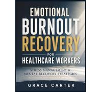 Emotional Burnout Recovery for Healthcare Workers: Stress Management & Mental Recovery Strategies