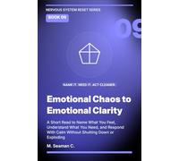 Emotional Chaos to Emotional Clarity: A Short Read to Name What You Feel, Understand What You Need, and Respond With Calm Without Shutting Down or Exploding (Nervous System Reset Series)