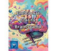 Emotional Clarity Brain Dump: A Guided Journal to Untangle Thoughts and Reclaim Inner Peace
