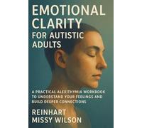 Emotional Clarity for Autistic Adults: A Practical Alexithymia Workbook to Understand Your Feelings and Build Deeper Connections