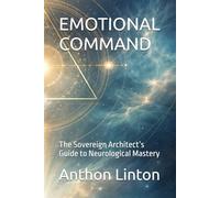 EMOTIONAL COMMAND: The Sovereign Architect’s Guide to Neurological Mastery