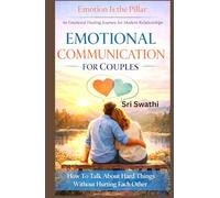 EMOTIONAL COMMUNICATION FOR COUPLES: How To Talk About Hard Things Without Hurting Each Other (Emotion Is The Pillar)