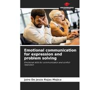 Emotional communication for expression and problem solving: Emotional skills for communication and conflict resolution