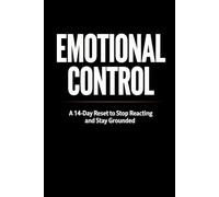 EMOTIONAL CONTROL: A 14-Day Reset to Stop Reacting and Stay Grounded