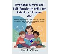 Emotional control and Self regulation skill for kids 8 to 12 Years old.: Emotional Regulation guide, Coping Skills, and Calm-Down Strategies to Help Kids Stay Calm, Manage Big Emotions