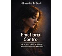 Emotional Control: How to Stay Calm, Grounded and Stop Impulsive Reactions (Relationships, Self-Worth & Inner Patterns)