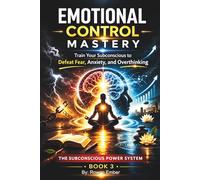 Emotional Control Mastery: Train Your Subconscious to Defeat Fear, Anxiety, and Overthinking: 3 (The Subconscious Power System Series)