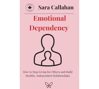Emotional Dependency: How to Stop Living for Others and Build Healthy, Independent Relationships (Healing Anxious Love)