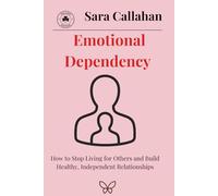Emotional Dependency: How to Stop Living for Others and Build Healthy, Independent Relationships (Learning to Love Without Fear)