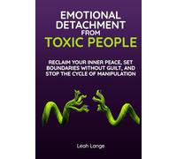 Emotional Detachment From Toxic People: Reclaim Your Inner Peace, Set Boundaries Without Guilt, And Stop The Cycle Of Manipulation (Better by Design Wellness Series)